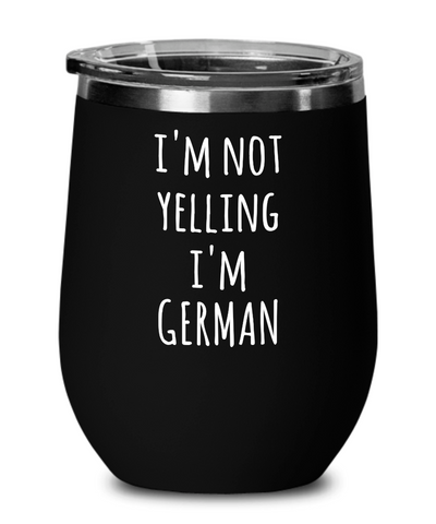 I'm Not Yelling I'm German Insulated Wine Tumbler 12oz Travel Cup Funny Coworker Gifts