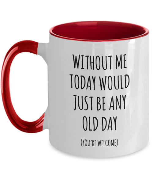 Without Me Today Would Just Be Any Old Day (You're Welcome) Two-Tone Mug Coffee Cup Funny Gift