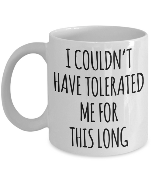 Funny Anniversary Cup I Couldn't Have Tolerated Me For This Long Coffee Mug