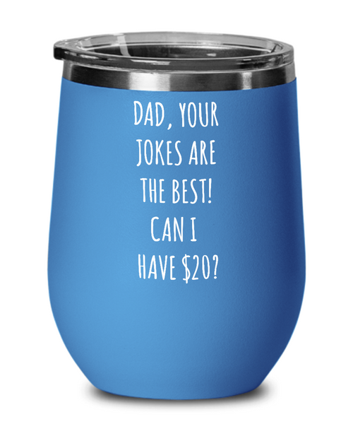 Dad Your Jokes Are The Best Can I Have $20? Insulated Wine Tumbler 12oz Travel Cup Funny Gift