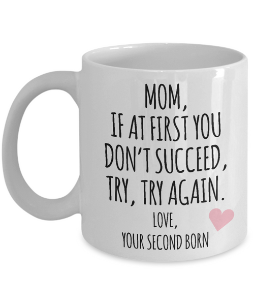 Mother's Day Mug from Second Born Child Mom If at First You Don't Succeed Try Try Again Funny Coffee Cup