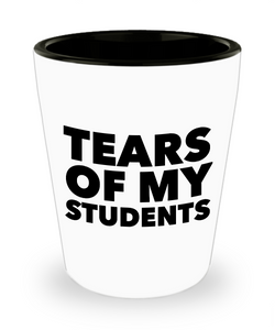 Teacher Shot Glass Funny - Tears of My Students Ceramic Shot Glasses