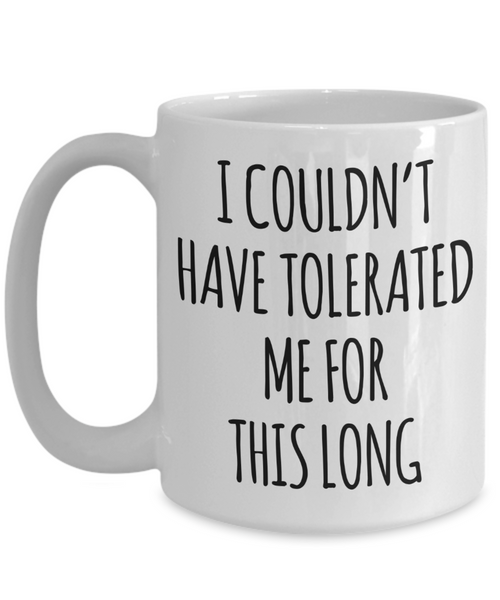 Funny Anniversary Cup I Couldn't Have Tolerated Me For This Long Coffee Mug