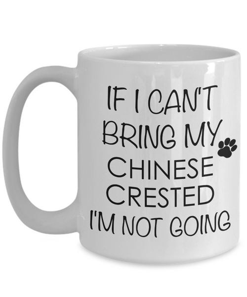 Chinese Crested Dog Gifts If I Can't Bring My Chinese Crested I'm Not Going Mug Ceramic Coffee Cup-Cute But Rude