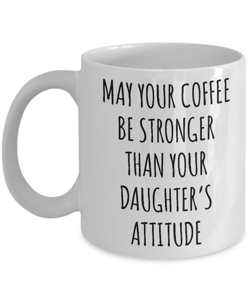May Your Coffee Be Stronger Than Your Daughter’s Attitude Mug Coffee Cup Funny Gift