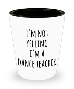 Dance Teacher Shot Glass I'm Not Yelling Funny Gift for Dance Teacher Dancing Gifts