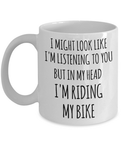 Cyclist Gifts I Might Look Like I'm Listening to You But in My Head I'm Riding My Bike Mug Funny Biker Coffee Cup