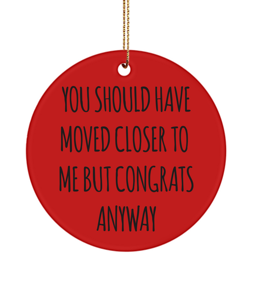 You Should Have Moved Closer to Me Funny Housewarming Gift New Home Christmas Tree Ornament