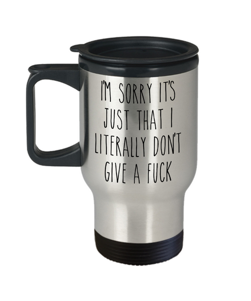I'm Sorry It’s Just That I Literally Don’t Give A Fuck Mug Funny Sarcastic Insulated Travel Coffee Cup Birthday Gag Gift Humorous Coworker Adult