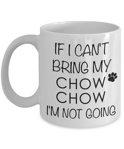 Chow Chow Gifts - If I Can't Bring My Chow Chow I'm Not Going Coffee Mug-Cute But Rude