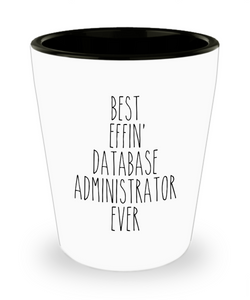 Gift For Database Administrator Best Effin' Database Administrator Ever Ceramic Shot Glass Funny Coworker Gifts