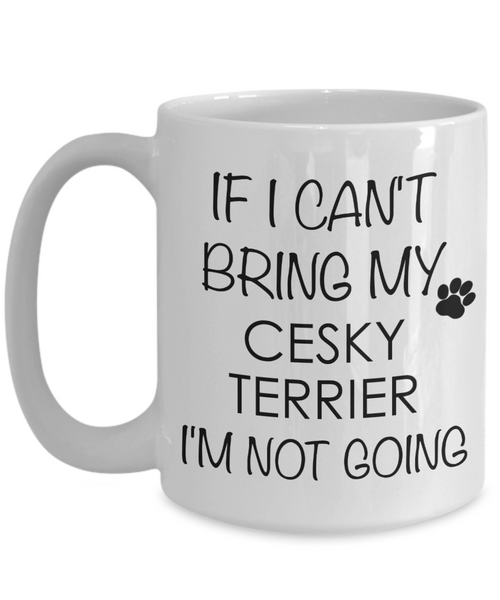 Cesky Terrier Dog Gifts If I Can't Bring My Cesky Terrier I'm Not Going Mug Ceramic Coffee Cup-Cute But Rude