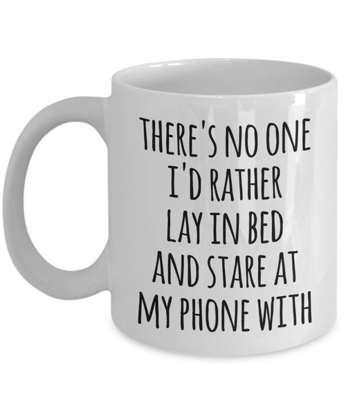 There's No One I'd Rather Lay in Bed and Stare at My Phone With Mug Funny Valentine Coffee Cup