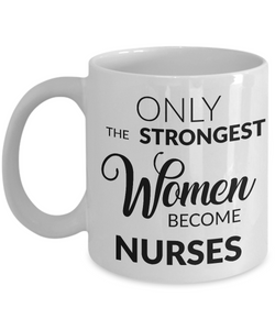 Nursing School Graduation Gifts for Nurses - Nurse Coffee Mug - Only the Strongest Women Become Nurses Coffee Mug-Cute But Rude