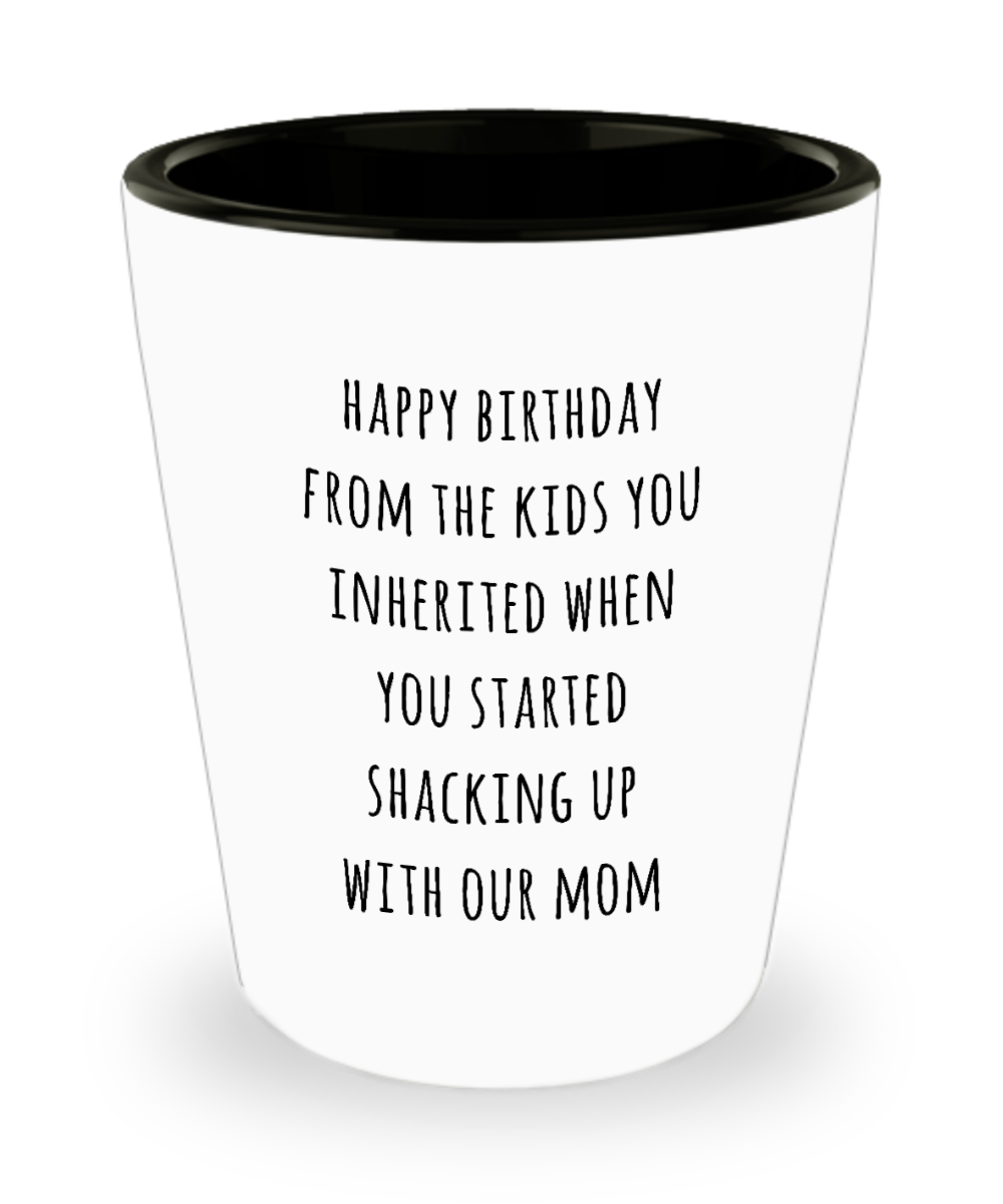 Stepdad Stepfather Gift for Stepdads Funny Happy Birthday from the Kids You Inherited When You Started Shacking with Our Mom Ceramic Shot Glass