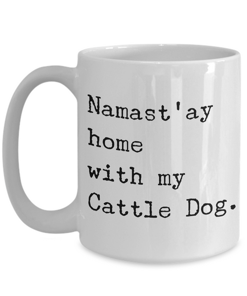 Cattle Dog Mug Stuff - Namast'ay Home With My Cattle Dog Ceramic Coffee Cup-Cute But Rude