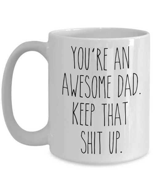 You're An Awesome Dad Keep That Shit Up Mug Funny Father's Day Coffee Cup