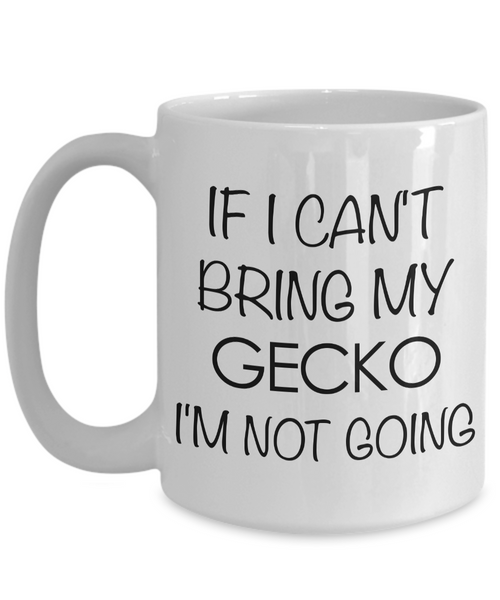 Crested Gecko Mug Leopard Gecko Mug - If I Can't Bring My Gecko I'm Not Going Funny Ceramic Coffee Cup-Cute But Rude