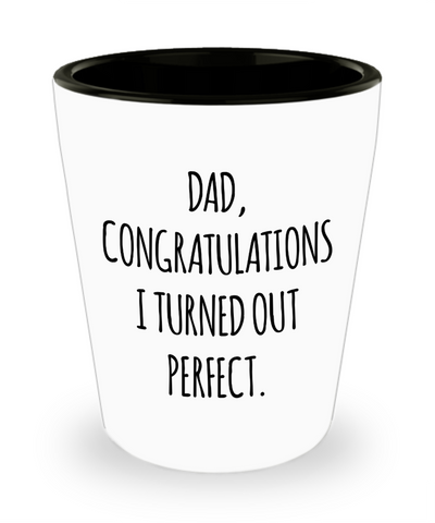 Funny Father's Day Shot Glass Dad I Turned Out Perfect for Him