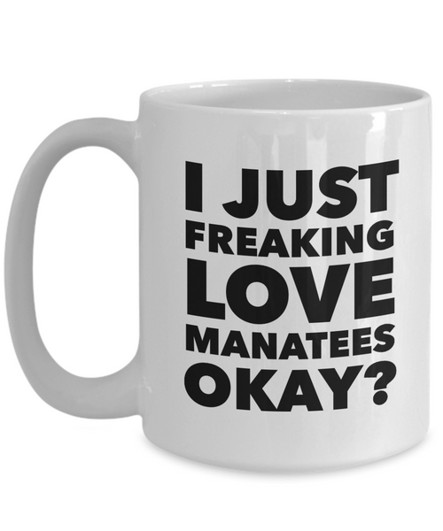 Manatee Coffee Mug - I Just Freaking Love Manatees Okay? Ceramic Coffee Cup-Cute But Rude