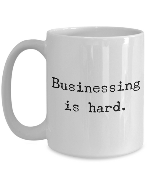 Businessing is Hard Mug Funny Coffee Cup for the Office or Coworker Gift-Cute But Rude