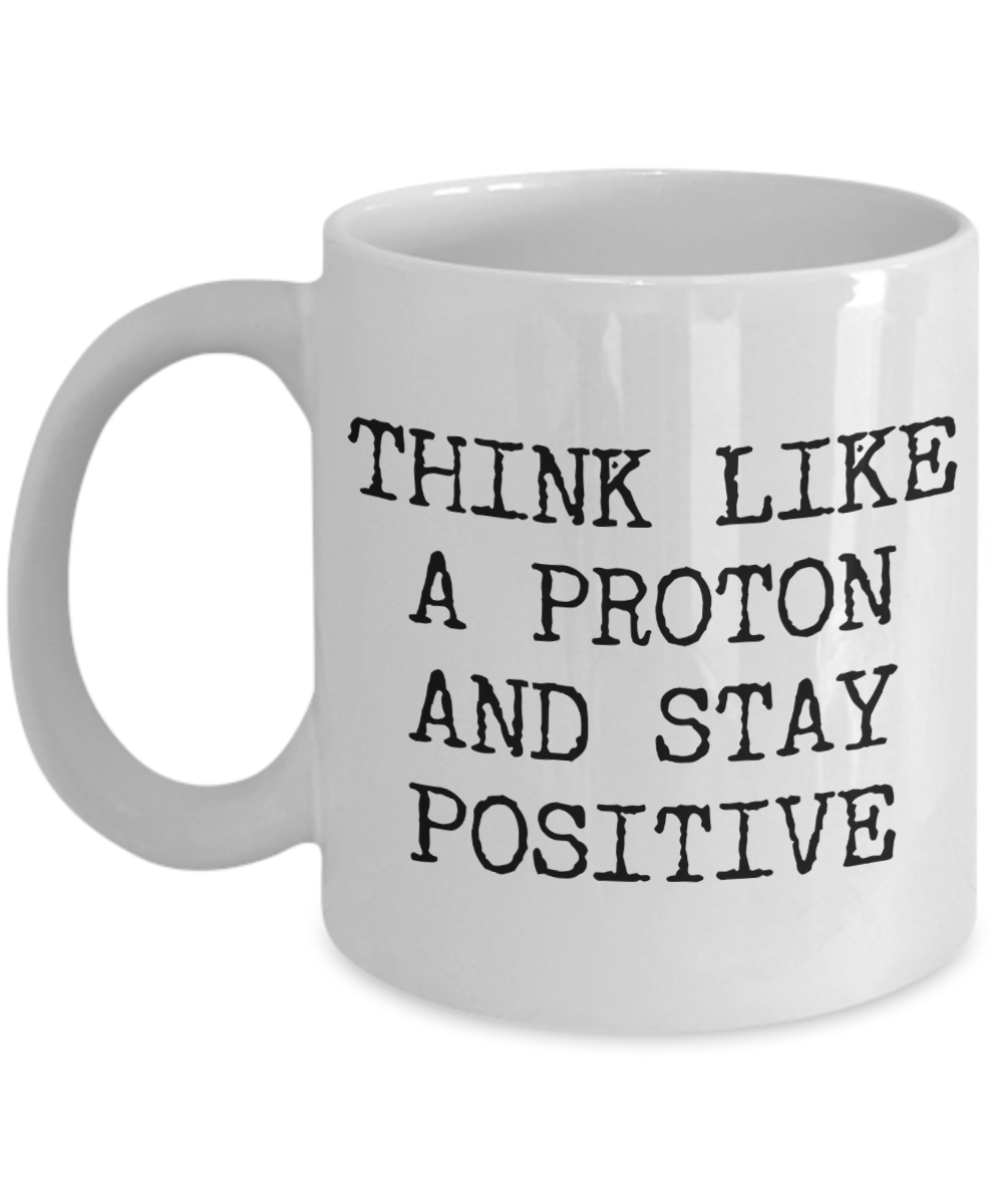 Physics Pun Mug Think Like a Proton and Stay Positive Funny Ceramic Coffee Cup-Cute But Rude
