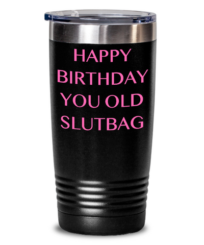 Happy Birthday You Old Slutbag Insulated Drink Tumbler Travel Cup Funny Gift