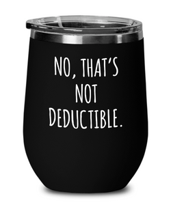 No It's Not Deductible Insulated Wine Tumbler 12oz Travel Cup Funny Coworker Gifts