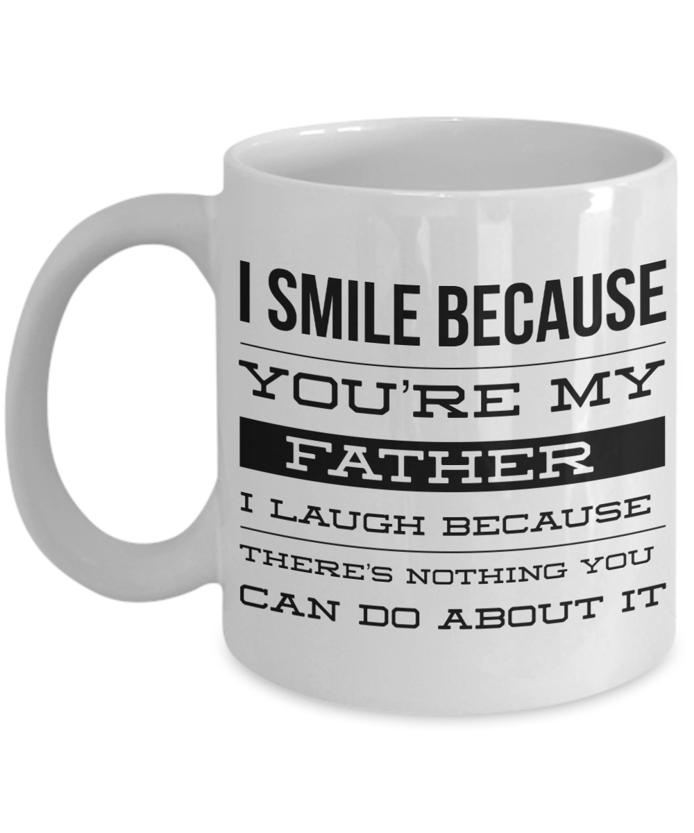 Coffee Mug Gifts for Dad - I Smile Because You're My Father I Laugh Because There's Nothing You Can Do About It Ceramic Coffee Cup-Cute But Rude