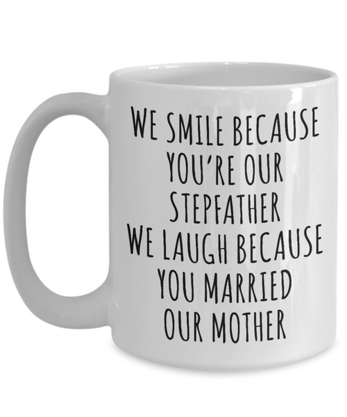 Stepdad Mug We Smile Because You're Our Stepfather We Laugh Because You Married Our Mother Funny Coffee Cup