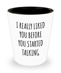 Sarcastic Gifts I Really Liked You Before You Started Talking Funny Ceramic Shot Glass