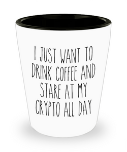 I Just Want To Drink Coffee And Stare At My Crypto All Day Ceramic Shot Glass Funny Gift
