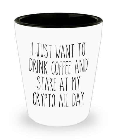 I Just Want To Drink Coffee And Stare At My Crypto All Day Ceramic Shot Glass Funny Gift