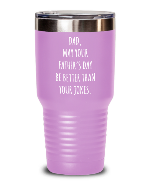 Dad May Your Father's Day Be Better Than Your Dad Jokes Insulated Drink Tumbler Travel Cup Funny Gift
