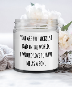 You Are The Luckiest Dad In The World. I Would Love To Have Me As A Son Candle Vanilla Scented Soy Wax Blend 9 oz. with Lid