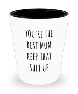 Funny Mom Gifts Gift Idea For Mom You're The Best Mom Keep It Up Mom Ceramic Shot Glass Gag Gift for Mom Birthday Present