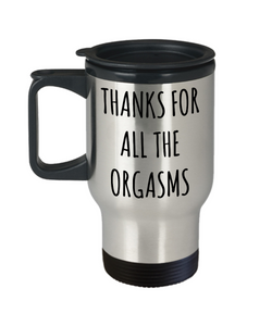 Valentines Day Gift Idea Thanks For All The Orgasms Mug Funny Stainless Steel Insulated Travel Coffee Cup-Cute But Rude