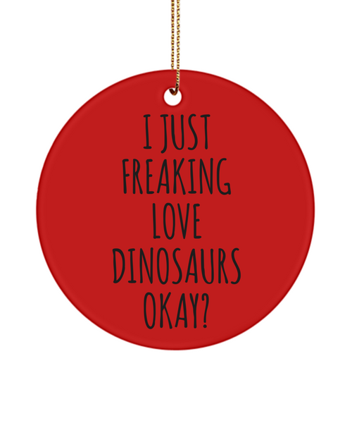 Dinosaur Ornament Dinosaur Gifts I Just Freaking Love Dinosaurs Okay Christmas Tree Ornament