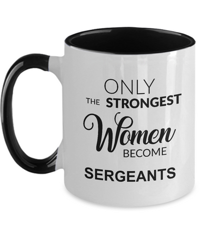Only The Strongest Women Become Sergeant Mug Two-Tone Coffee Cup Funny Gift