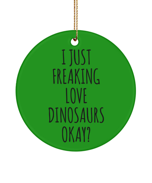 Dinosaur Ornament Dinosaur Gifts I Just Freaking Love Dinosaurs Okay Christmas Tree Ornament