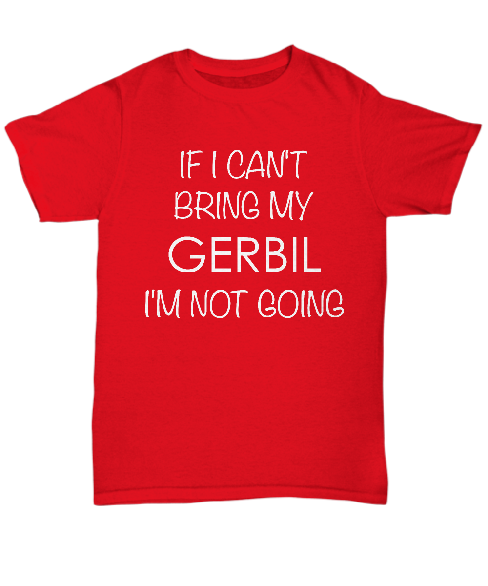 Gerbil Shirts - If I Can't Bring My Gerbil I'm Not Going Unisex T-Shirt Gerbils Gifts-HollyWood & Twine