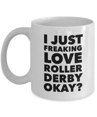 Roller Derby Gifts I Just Freaking Love Roller Derby Okay Funny Mug Ceramic Coffee Cup-Cute But Rude