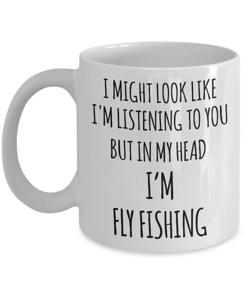Funny Fly Fishing Mug I Might Look Like I'm Listening But In My Head I'm Fly Fishing Coffee Cup
