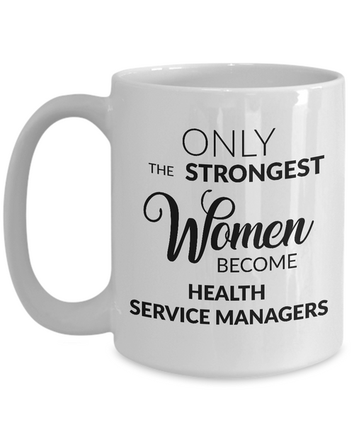 Health Services Management Gift - Only the Strongest Women Become Health Services Managers Coffee Mug-Cute But Rude