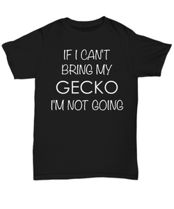 Gecko Shirts - If I Can't Bring My Gecko I'm Not Going Unisex T-Shirt Geckos Gifts for Gecko Mom Gecko Dad-HollyWood & Twine