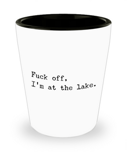 Fuck Off I'm At the Lake Ceramic Shot Glass Funny Gift