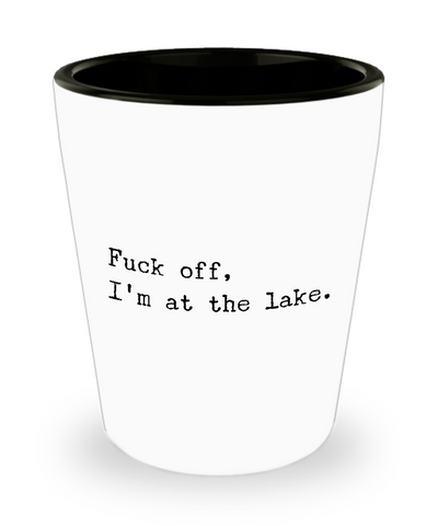 Fuck Off I'm At the Lake Ceramic Shot Glass Funny Gift