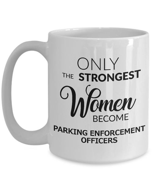 Parking Enforcement Gift - Only the Strongest Women Become Parket Enforcement Officers Ceramic Coffee Mug-Cute But Rude