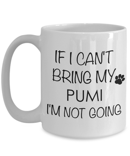 Pumi Dog Gifts If I Can't Bring My Pumi I'm Not Going Mug Ceramic Coffee Cup-Cute But Rude