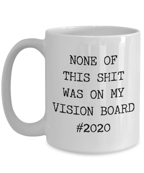 None of This Shit Was On My Vision Board #2020 Mug Coffee Cup